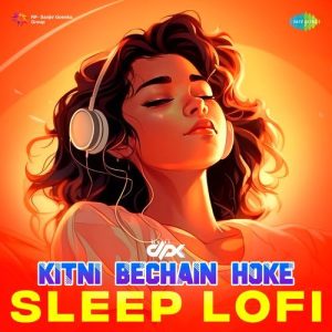 Kitni Bechain Hoke – Sleep LoFi