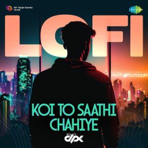 Koi To Saathi Chahiye – LoFi