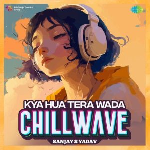 Kya Hua Tera Wada – Chillwave