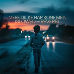 Mere Dil Ke Har Kone Mein (Slowed + Reverb)