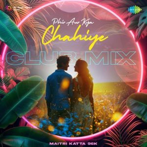 Phir Aur Kya Chahiye – Club Mix