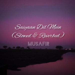 Saiyaan Dil Mein (Slowed and Reverbed) Album Art
