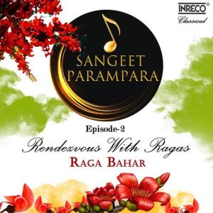 Sangeet Parampara – Rendezvous With Ragas Raga Bahar