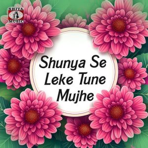 Shunya Se Leke Tune Mujhe