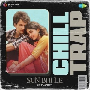 Sun Bhi Le – Chill Trap
