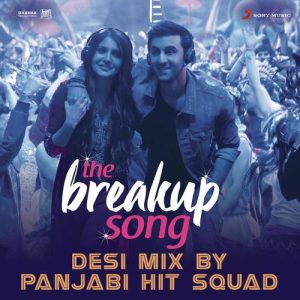 The Breakup Song (Desi Mix By Panjabi Hit Squad) [From “Ae Dil Hai Mushkil”]