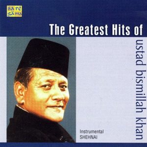 The Greatest Hits Of Ustad Bismillah Khan