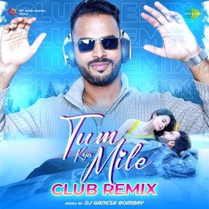Tum Kya Mile – Club Remix